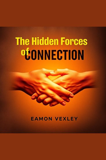 The Hidden Forces of Connection - "Dive into the Hidden Forces of Connection! Transform your approach to relationships with our compelling audiobook" - cover