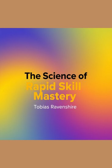 The Science of Rapid Skill Mastery - "Elevate your learning with engaging audio lessons that unleash your potential in mastering skills rapidly!" - cover