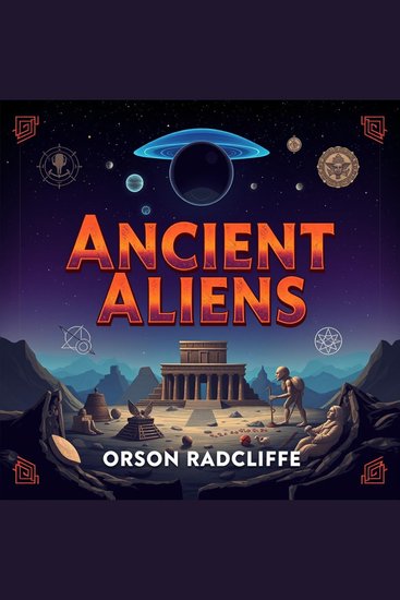 Ancient Aliens: Secrets That Will Change Your Perspective Forever - "Revolutionize your understanding of Ancient Aliens! Experience compelling audio insights that will transform your perspective" - cover