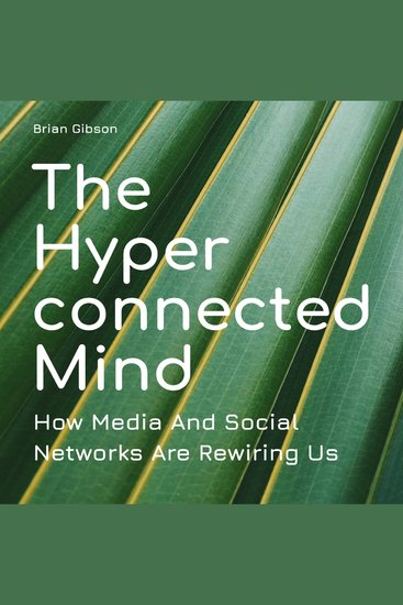 The Hyperconnected Mind - How Media And Social Networks Are Rewiring Us - cover