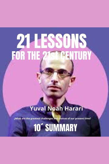 21 LESSONS FOR THE 21ST CENTURY 10' Summary - What are the greatest challenges and choices of our present time? - cover