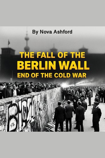 The Fall of the Berlin Wall - End of the Cold War - cover