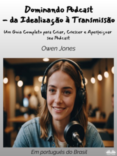 Dominando Podcast - Da Idealização À Transmissão - Um Guia Completo Para Criar Crescer E Aperfeiçoar Seu Podcast - cover