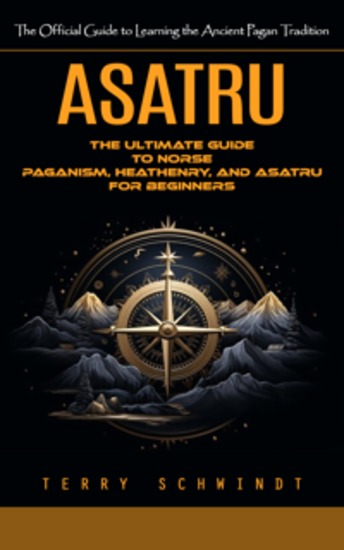 Asatru: The Official Guide to Learning the Ancient Pagan Tradition (The Ultimate Guide to Norse Paganism Heathenry and Asatru for Beginners) - cover