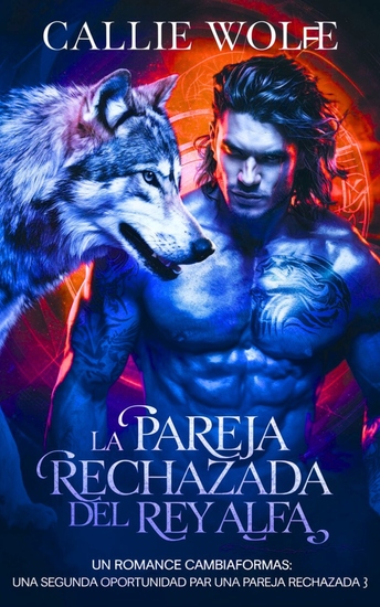 La Pareja Rechazada del Rey Alfa - Un Romance Cambiaformas: Una Segunda Oportunidad para una Pareja Rechazada - cover