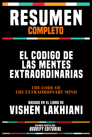 Resumen Completo - El Codigo De Las Mentes Extraordinarias (The Code Of The Extraordinary Mind) - Basado En El Libro De Vishen Lakhiani - cover