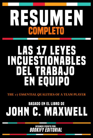 Resumen Completo - Las 17 Leyes Incuestionables Del Trabajo En Equipo (The 17 Essential Qualities Of A Team Player) - Basado En El Libro De John C Maxwell - cover