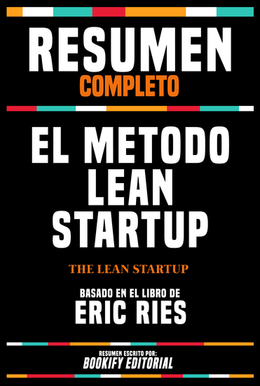 Resumen Completo - El Metodo Lean Startup (The Lean Startup) - Basado En El Libro De Eric Ries - cover