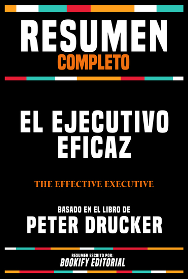 Resumen Completo - El Ejecutivo Eficaz (The Effective Executive) - Basado En El Libro De Peter Drucker - cover