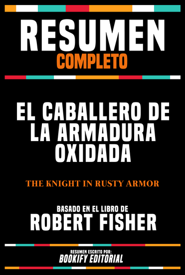 Resumen Completo - El Caballero De La Armadura Oxidada (The Knight In Rusty Armor) - Basado En El Libro De Robert Fisher - cover