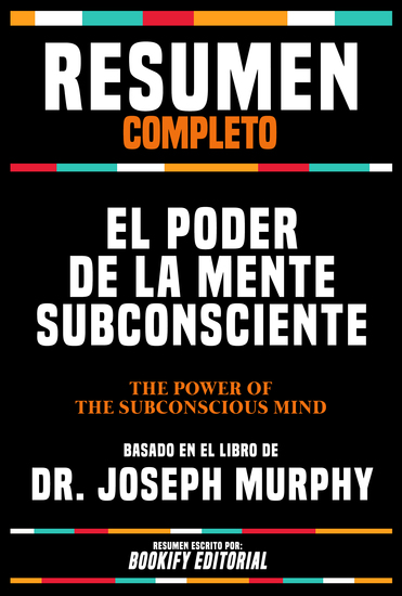 Resumen Completo - El Poder De La Mente Subconsciente (The Power Of Your Subconscious Mind) - Basado En El Libro De Dr Joseph Murphy - cover