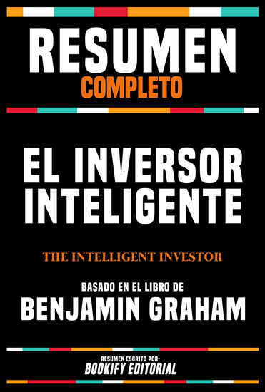 Resumen Completo - El Inversor Inteligente (The Intelligent Investor) - Basado En El Libro De Benjamin Graham - cover