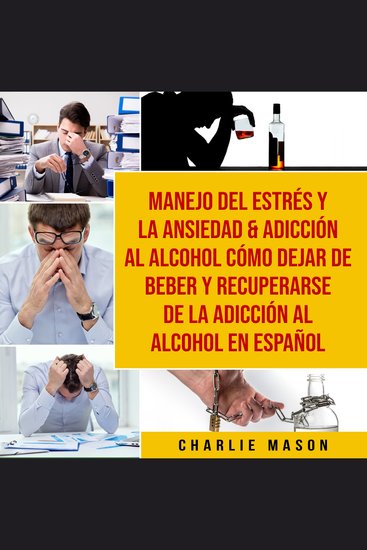 Manejo del estrés y la ansiedad & Adicción al alcohol Cómo dejar de beber y recuperarse de la adicción al alcohol En Español - cover