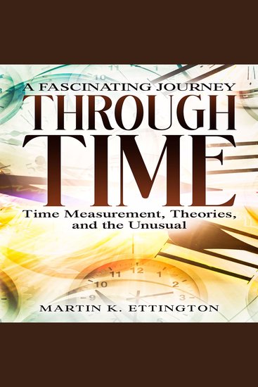 A Fascinating Journey Through Time - Time Measurement Theories and the Unusual - cover