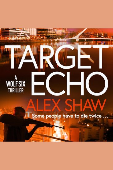Target Echo - The BRAND NEW explosive instalment in Alex Shaw's Wolf Six thriller series for 2026 - cover
