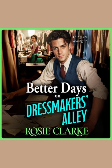 Better Days on Dressmakers' Alley - A BRAND NEW gritty heartfelt saga from Rosie Clarke - cover