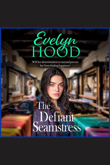 The Defiant Seamstress - A gritty heartbreaking family saga from Sunday Times bestselling author Evelyn Hood for fans of Dilly Court - cover