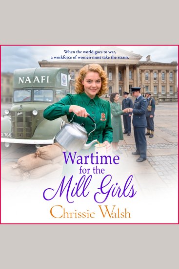 Wartime for the Mill Girls - A BRAND NEW heart-wrenching wartime saga from Chrissie Walsh - cover