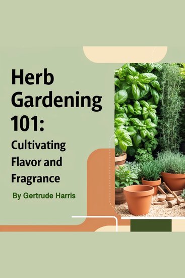 Herb Gardening 101 - Cultivating Flavor and Fragrance - cover