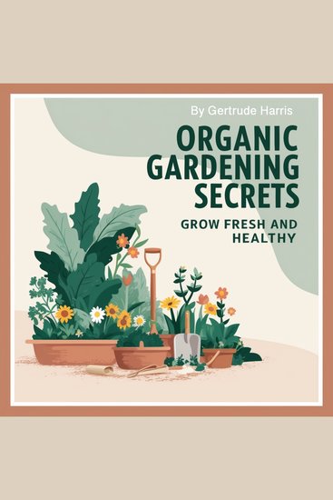 Organic Gardening Secrets - Grow Fresh and Healthy - cover