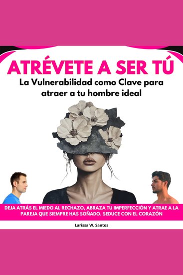 Atrévete a Ser Tú: La Vulnerabilidad como Clave para atraer a tu hombre ideal Deja Atrás El Miedo Al Rechazo Abraza Tu Imperfección Y Atrae A La Pareja Que Siempre Has Soñado Seduce con el Corazón - cover