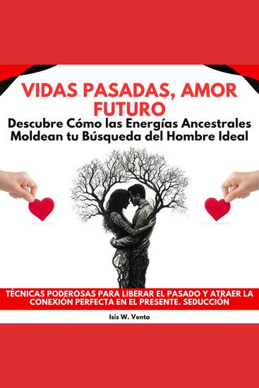 Vidas Pasadas Amor Futuro: Descubre Cómo las Energías Ancestrales Moldean tu Búsqueda del Hombre IdealTécnicas Poderosas para Liberar el Pasado y Atraer la Conexión Perfecta en el PresenteSeducción - cover