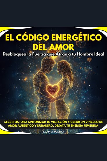 El Código Energético del Amor: Desbloquea la Fuerza que Atrae a tu Hombre Ideal Secretos para Sintonizar tu Vibración y Crear un Vínculo de Amor Auténtico y Duradero Desata tu Energía Femenina - cover