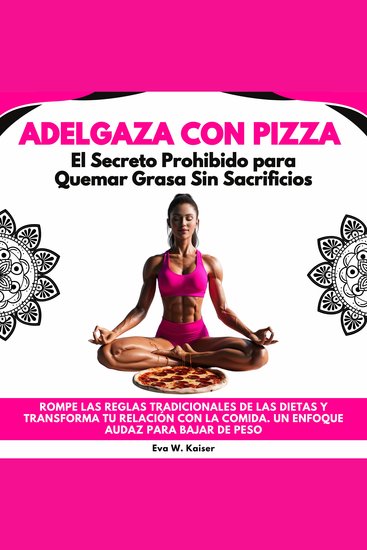 Adelgaza con Pizza: El Secreto Prohibido para Quemar Grasa Sin Sacrificios Rompe Las Reglas Tradicionales De Las Dietas Y Transforma Tu Relación Con La Comida Un Enfoque Audaz Para Bajar De Peso - cover