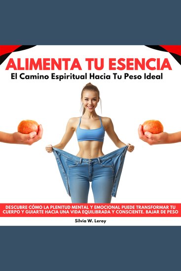 Alimenta Tu Esencia: El Camino Espiritual Hacia Tu Peso Ideal Descubre cómo la plenitud mental y emocional puede transformar tu cuerpo y guiarte hacia una vida equilibrada y conscienteBajar de Peso - cover