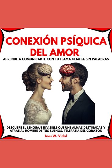 Conexión Psíquica del Amor: Aprende a Comunicarte con Tu Llama Gemela Sin Palabras Descubre el lenguaje invisible que une almas destinadas y atrae al hombre de tus sueños Telepatía del corazón - cover