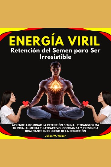 Energía Viril: Retención del Semen para Ser Irresistible Aprende a dominar la retención seminal y transforma tu vida Aumenta tu atractivoconfianza y presencia dominante en el juego de la seducción - cover