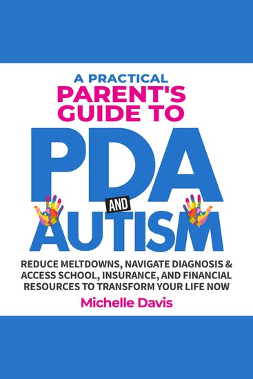 A Practical Parent's Guide to PDA and Autism - Reduce Meltdowns Navigate Diagnosis & Access School Insurance and Financial Resources to Transform Your Life Now - cover