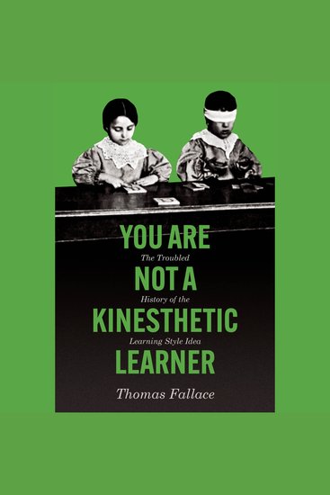 You Are Not a Kinesthetic Learner - The Troubled History of the Learning Style Idea - cover