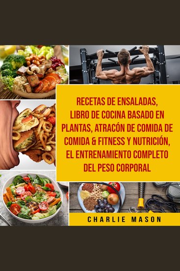 Recetas de Ensaladas & Libro De Cocina Basado En Plantas & Atracón de comida de Comida & Fitness y Nutrición & El entrenamiento completo del peso corporal - cover