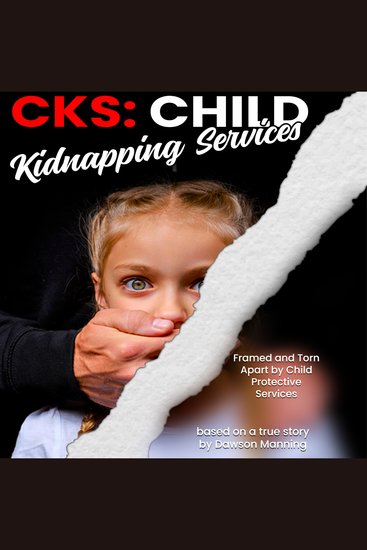 CKS Child Kidnapping Services - Framed and Torn Apart by Child Protective Services - cover