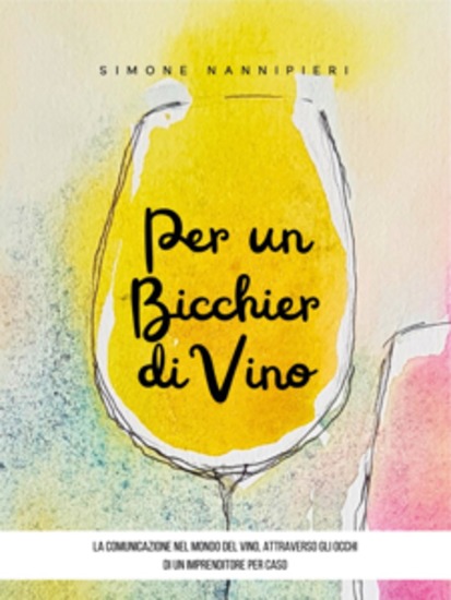 Per un bicchier di vino - La comunicazione nel mondo del vino attraverso gli occhi di un imprenditore per caso - cover