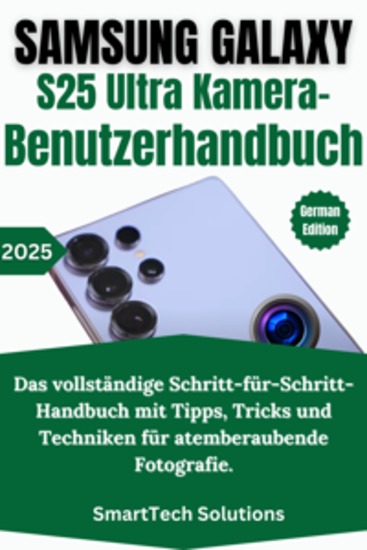 Samsung Galaxy S25 Ultra Kamera-Benutzerhandbuch - Das vollständige Schritt-für-Schritt-Handbuch mit Tipps Tricks und Techniken für atemberaubende Fotografie - cover