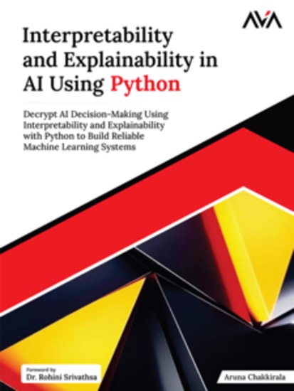 Interpretability and Explainability in AI Using Python: Decrypt AI Decision-Making Using Interpretability and Explainability with Python to Build Reliable Machine Learning Systems - cover