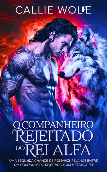 O companheiro rejeitado do Rei Alfa - Uma segunda chance de romance entre um companheiro rejeitado e um metamorfo - cover