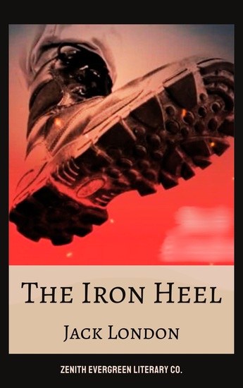 The Iron Heel - A Dystopian Classic of Power Resistance and Revolution - cover