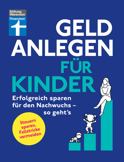 Geld anlegen für Kinder - Finanzplaner für Eltern Paten und Großeltern - wie Sie die Tochter den Sohn oder Enkelkinder finanziell absichern - Erfolgreich sparen für den Nachwuchs - so geht's - cover