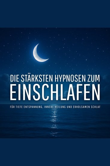 Die stärksten Hypnosen zum Einschlafen (Update 2025) - 5 Premium-Hypnosen für tiefen Schlaf seelische Ruhe und innere Heilung - cover