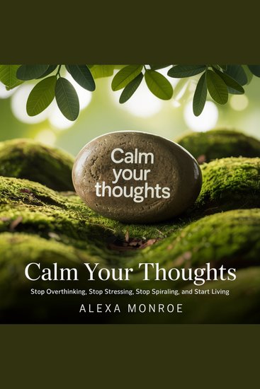 Calm your Thougts - Stop Overthinking Stop Stressing Stop Spiraling and Start Living - cover