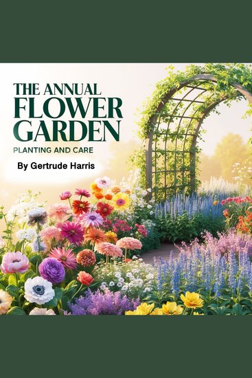 The Annual Flower Garden - Planting and Care - cover