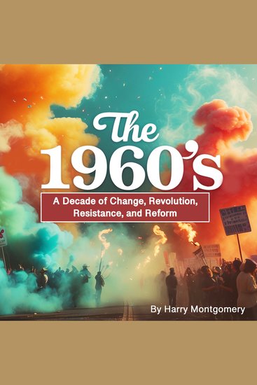 The 1960's - A Decade of Change Revolution Resistance and Reform - cover
