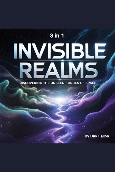 Invisible Realms - Discovering the Unseen Forces of Space (3 in 1) - cover