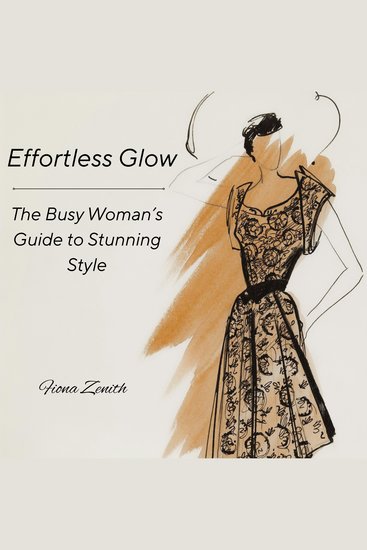 Effortless Glow - The Busy Woman’s Guide to Stunning Style - cover