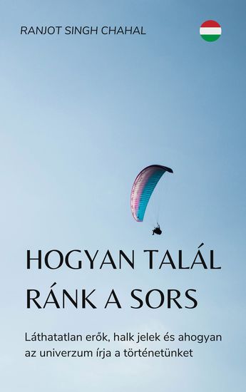 Hogyan talál ránk a sors - Láthatatlan erők halk jelek és ahogyan az univerzum írja a történetünket - cover
