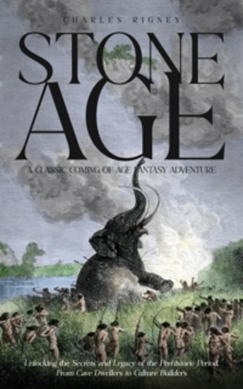 Stone Age: A Classic Coming of Age Fantasy Adventure (Unlocking the Secrets and Legacy of the Prehistoric Period From Cave Dwellers to Culture Builders) - cover