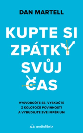 Kupte si zpátky svůj čas - Vysvoboďte se vyskočte z kolotoče povinností a vybudujte své impérium - cover